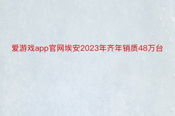 爱游戏app官网埃安2023年齐年销质48万台