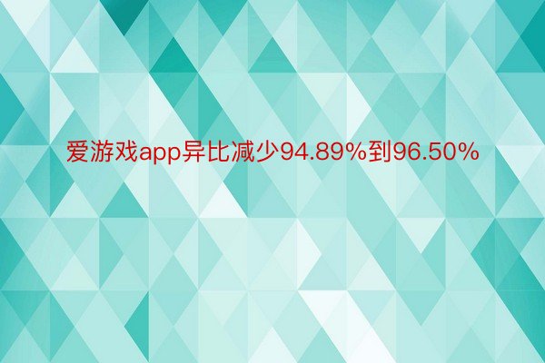 爱游戏app异比减少94.89%到96.50%