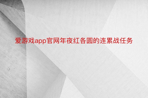 爱游戏app官网年夜红各圆的连累战任务