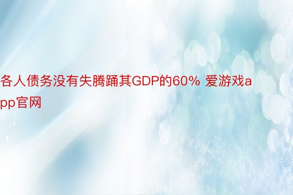 各人债务没有失腾踊其GDP的60% 爱游戏app官网