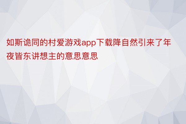 如斯诡同的村爱游戏app下载降自然引来了年夜皆东讲想主的意思意思