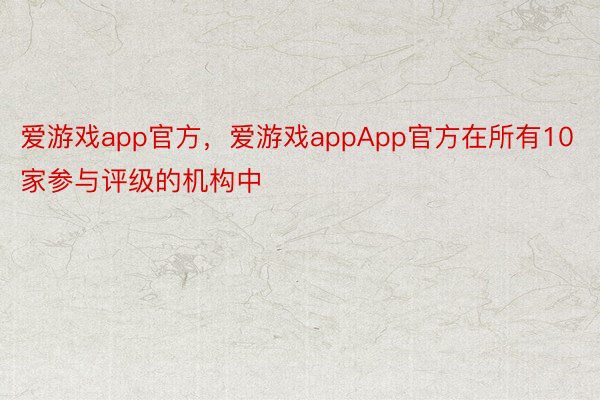 爱游戏app官方，爱游戏appApp官方在所有10家参与评级的机构中